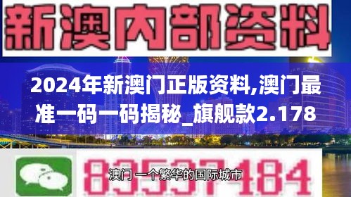 2024年新澳门正版资料,澳门最准一码一码揭秘_旗舰款2.178