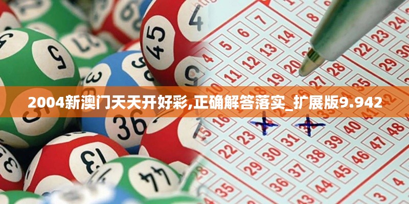 2004新澳门天天开好彩,正确解答落实_扩展版9.942