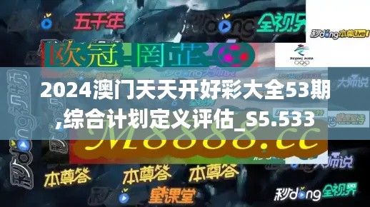 2024澳门天天开好彩大全53期,综合计划定义评估_S5.533