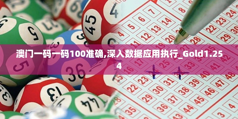澳门一码一码100准确,深入数据应用执行_Gold1.254