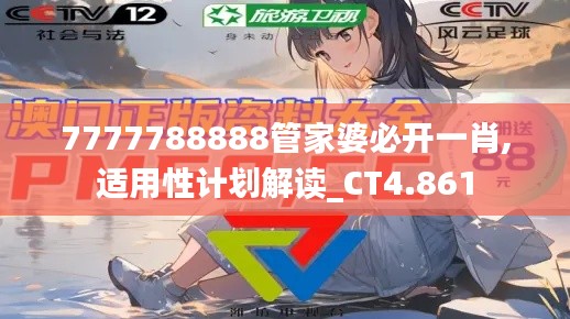 7777788888管家婆必开一肖,适用性计划解读_CT4.861
