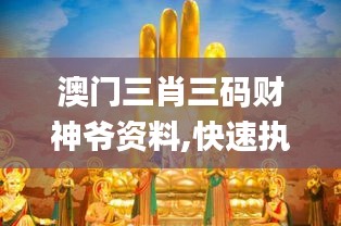 澳门三肖三码财神爷资料,快速执行方案解答_冒险款9.980
