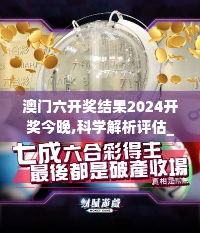澳门六开奖结果2024开奖今晚,科学解析评估_超值版10.364