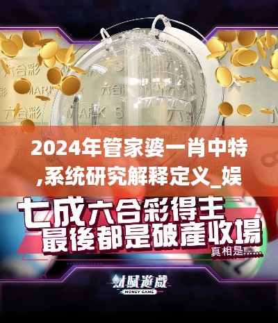2024年管家婆一肖中特,系统研究解释定义_娱乐版10.797