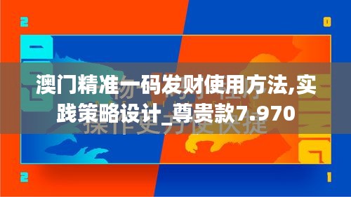 澳门精准一码发财使用方法,实践策略设计_尊贵款7.970