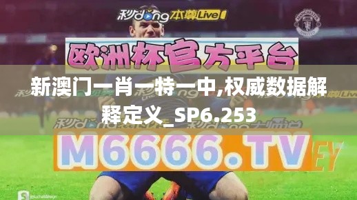 新澳门一肖一特一中,权威数据解释定义_SP6.253