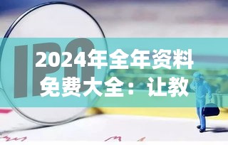 2024年全年资料免费大全：让教育变得更公平的优势资源