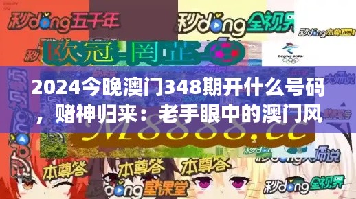 2024今晚澳门348期开什么号码，赌神归来：老手眼中的澳门风云