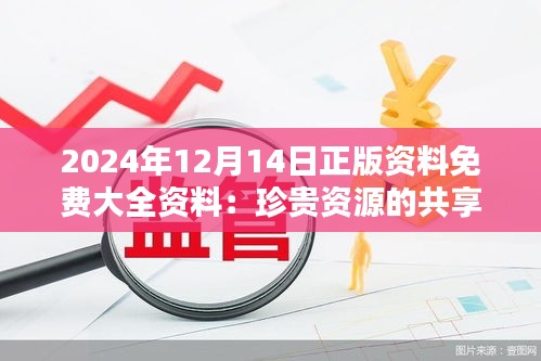 2024年12月14日正版资料免费大全资料：珍贵资源的共享时代
