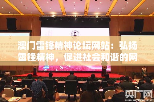 澳门雷锋精神论坛网站：弘扬雷锋精神，促进社会和谐的网络驿站