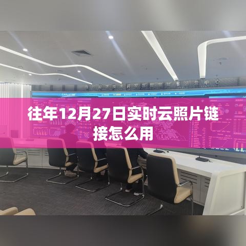 如何使用往年12月27日实时云照片链接