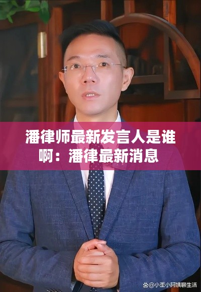 潘律师最新发言人是谁啊：潘律最新消息 