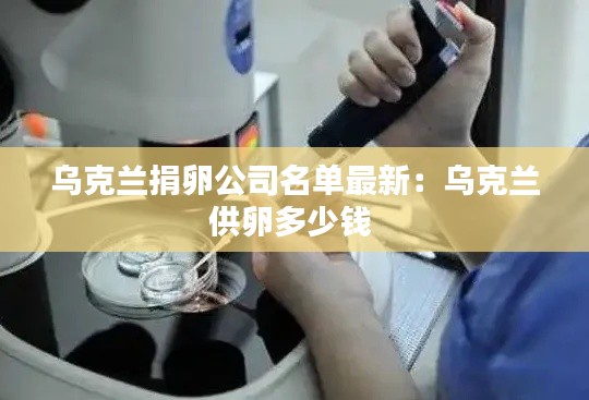 乌克兰捐卵公司名单最新：乌克兰供卵多少钱 