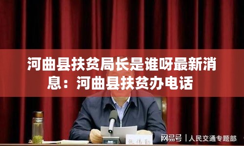 河曲县扶贫局长是谁呀最新消息：河曲县扶贫办电话 