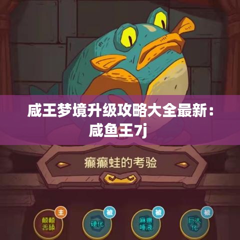 咸王梦境升级攻略大全最新：咸鱼王7j 