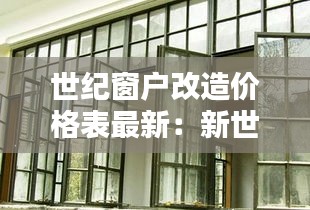 世纪窗户改造价格表最新：新世纪 门窗 