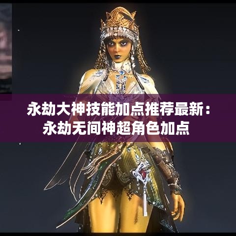 永劫大神技能加点推荐最新：永劫无间神超角色加点 