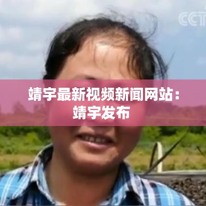 靖宇最新视频新闻网站：靖宇发布 