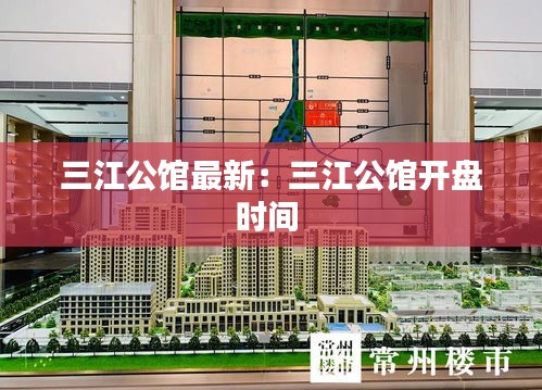 三江公馆最新：三江公馆开盘时间 
