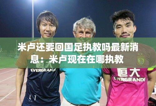 米卢还要回国足执教吗最新消息：米卢现在在哪执教 