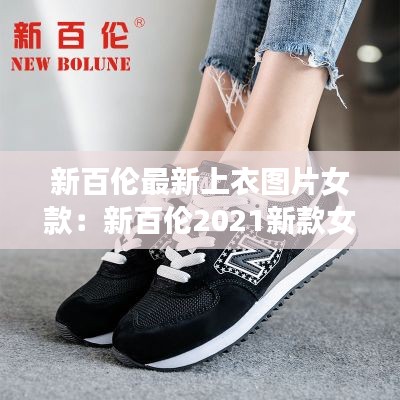 新百伦最新上衣图片女款：新百伦2021新款女鞋 