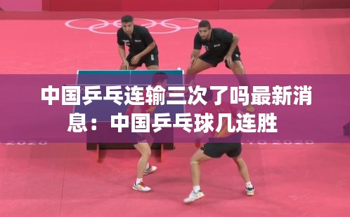 中国乒乓连输三次了吗最新消息：中国乒乓球几连胜 