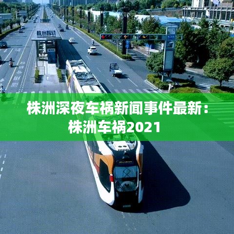 株洲深夜车祸新闻事件最新：株洲车祸2021 