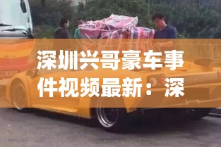 深圳兴哥豪车事件视频最新：深圳圳兴实业 