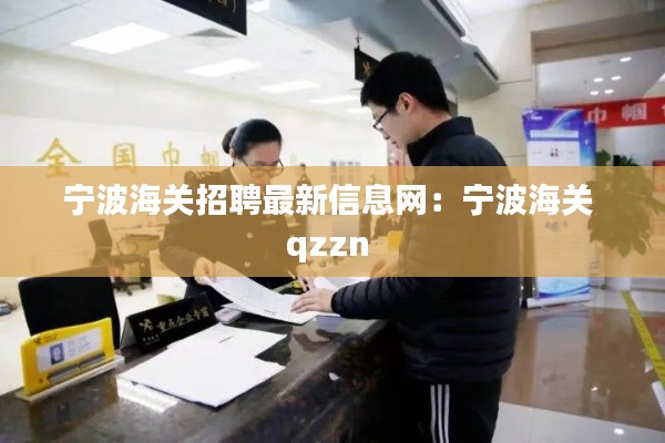 宁波海关招聘最新信息网：宁波海关 qzzn 