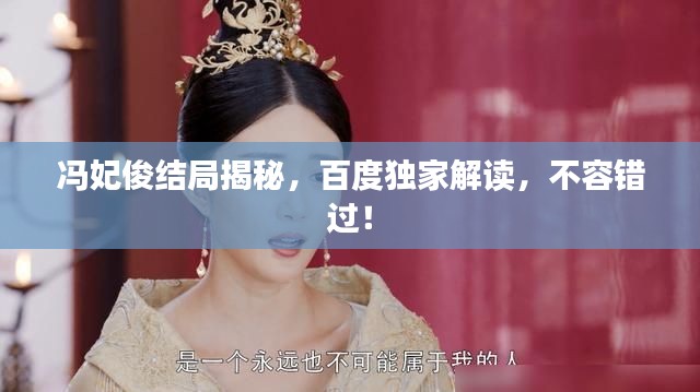 冯妃俊结局揭秘，百度独家解读，不容错过！