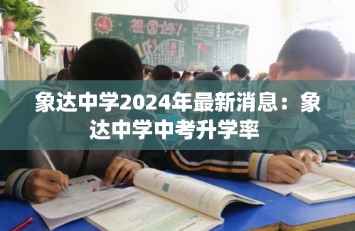 象达中学2024年最新消息：象达中学中考升学率 