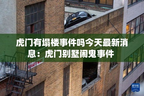 虎门有塌楼事件吗今天最新消息：虎门别墅闹鬼事件 