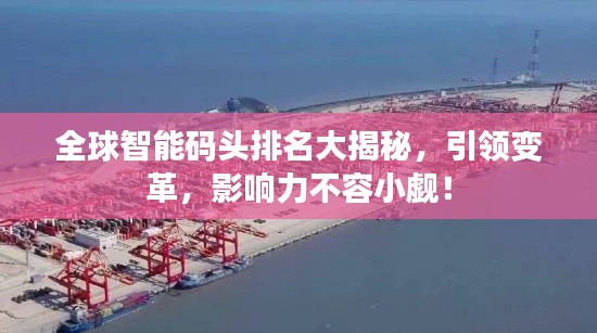 全球智能码头排名大揭秘，引领变革，影响力不容小觑！