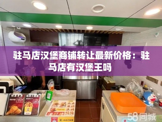 驻马店汉堡商铺转让最新价格：驻马店有汉堡王吗 