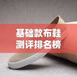 基础款布鞋测评排名榜最新：最好的布鞋 
