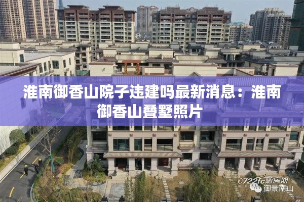 淮南御香山院子违建吗最新消息：淮南御香山叠墅照片 