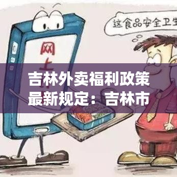 吉林外卖福利政策最新规定：吉林市外卖都有什么网 
