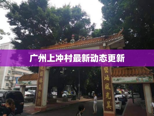 广州上冲村最新动态更新
