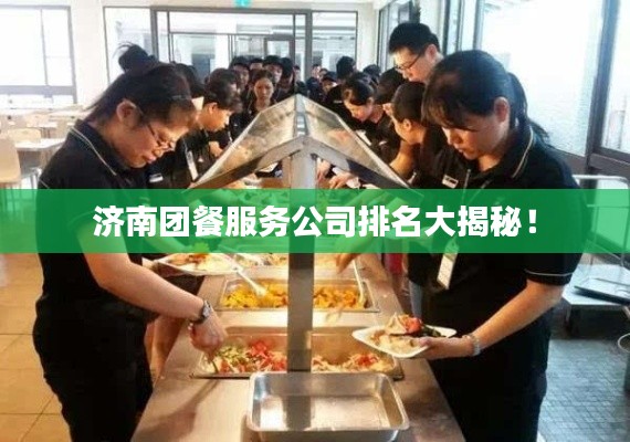 济南团餐服务公司排名大揭秘！