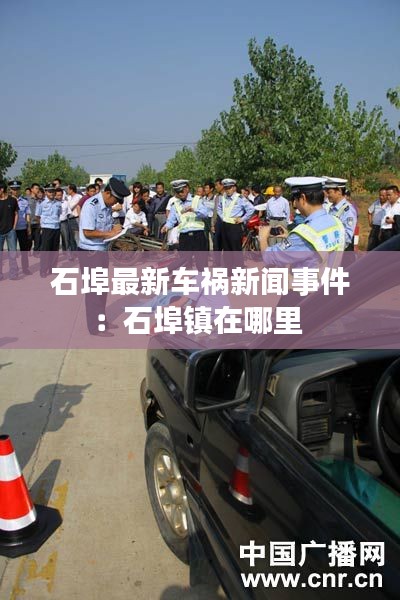 石埠最新车祸新闻事件：石埠镇在哪里 