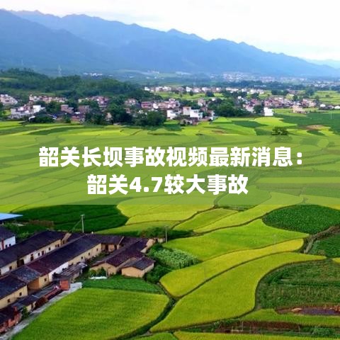 韶关长坝事故视频最新消息：韶关4.7较大事故 