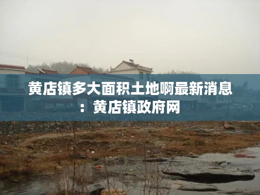 黄店镇多大面积土地啊最新消息：黄店镇政府网 