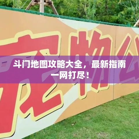 斗门地图攻略大全，最新指南一网打尽！