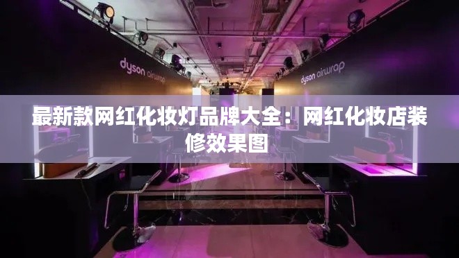最新款网红化妆灯品牌大全：网红化妆店装修效果图 