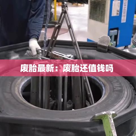 废胎最新：废胎还值钱吗 