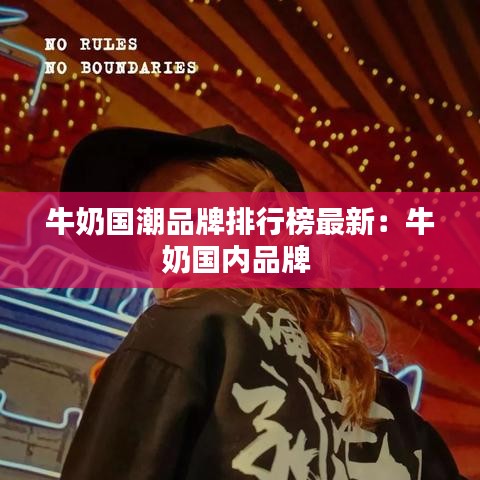牛奶国潮品牌排行榜最新：牛奶国内品牌 