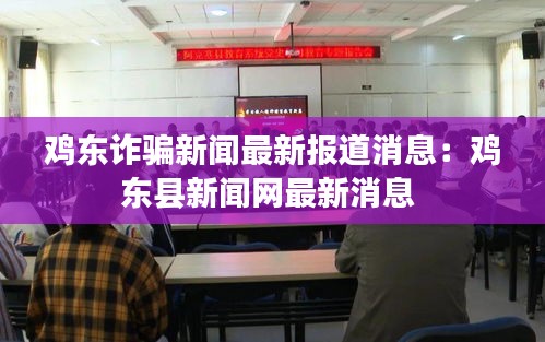 鸡东诈骗新闻最新报道消息：鸡东县新闻网最新消息 