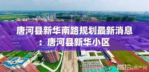 唐河县新华南路规划最新消息：唐河县新华小区 