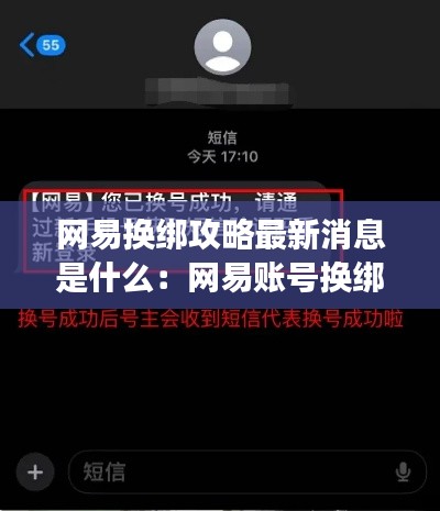网易换绑攻略最新消息是什么：网易账号换绑怎么样才能成功 