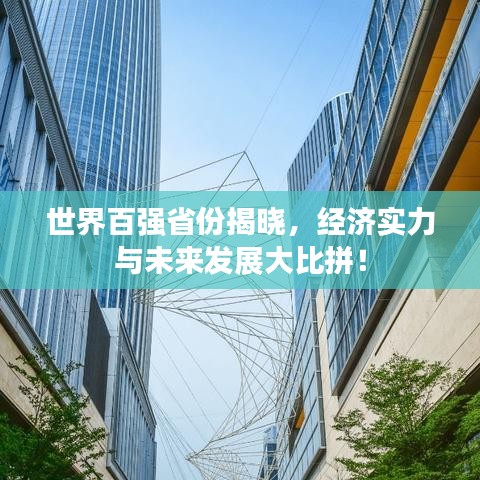 世界百强省份揭晓，经济实力与未来发展大比拼！